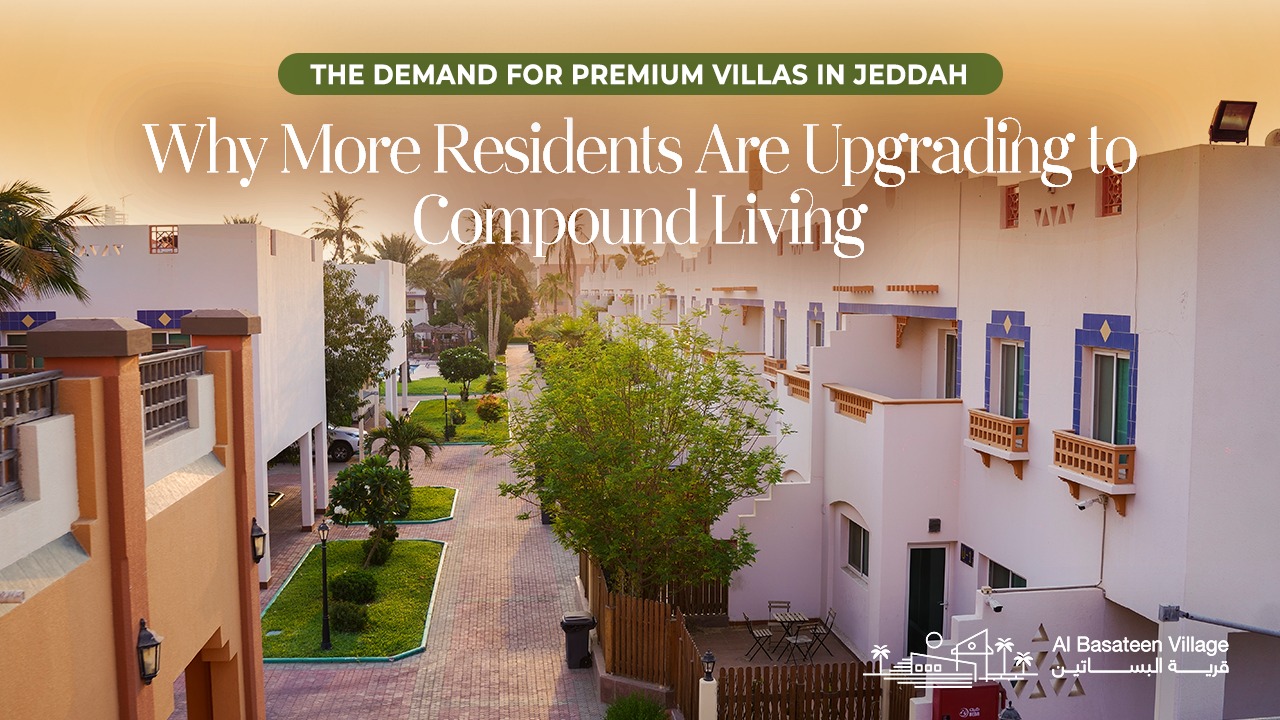 The Demand for Premium Villas in Jeddah: Why More Residents Are Upgrading to Compound Living
